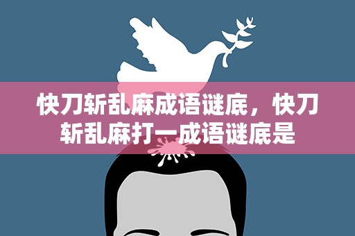 快刀斩乱麻成语谜底，快刀斩乱麻打一成语谜底是