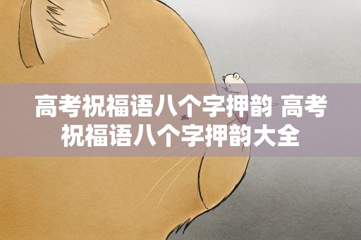 高考祝福语八个字押韵 高考祝福语八个字押韵大全