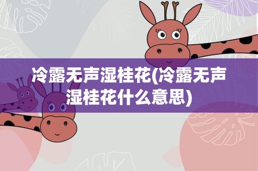 冷露无声湿桂花(冷露无声湿桂花什么意思)