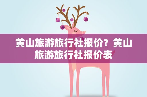 黄山旅游旅行社报价？黄山旅游旅行社报价表