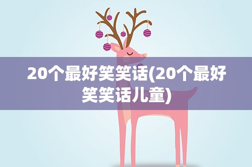 20个最好笑笑话(20个最好笑笑话儿童)