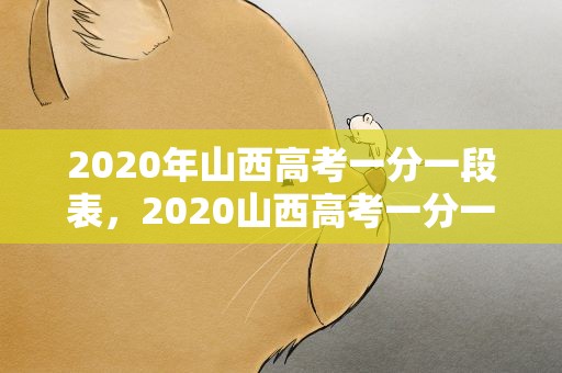 2020年山西高考一分一段表，2020山西高考一分一段