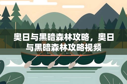 奥日与黑暗森林攻略，奥日与黑暗森林攻略视频