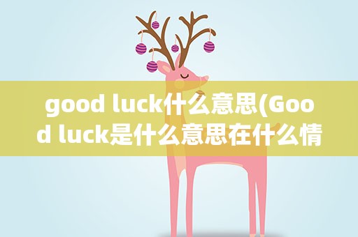 good luck什么意思(Good luck是什么意思在什么情况下使用)