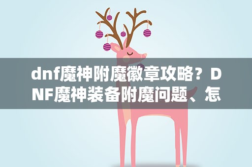 dnf魔神附魔徽章攻略？DNF魔神装备附魔问题、怎么附才好…
