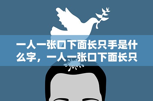 一人一张口下面长只手是什么字，一人一张口下面长只手是什么字谜