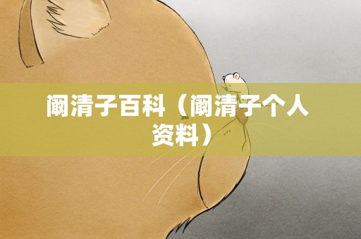 阚清子百科（阚清子个人 资料）
