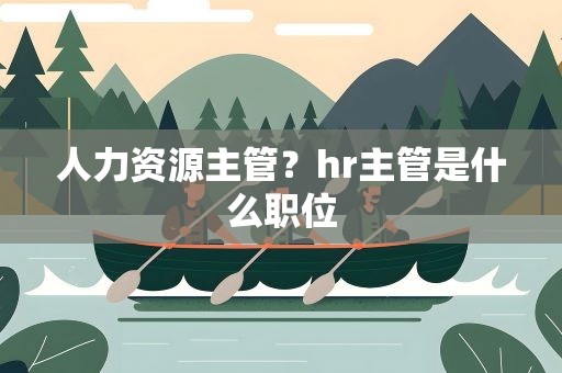 人力资源主管？hr主管是什么职位
