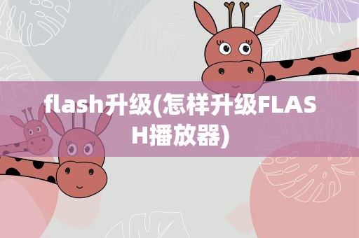 flash升级(怎样升级FLASH播放器)