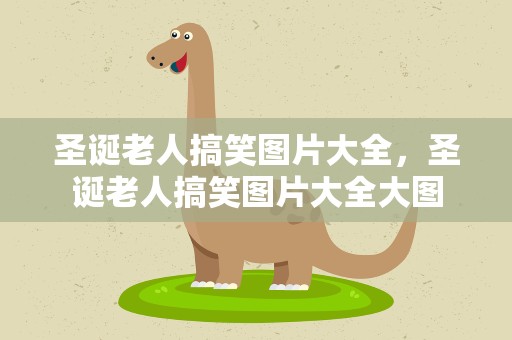圣诞老人搞笑图片大全，圣诞老人搞笑图片大全大图