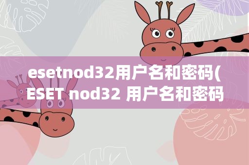 esetnod32用户名和密码(ESET nod32 用户名和密码(最新))