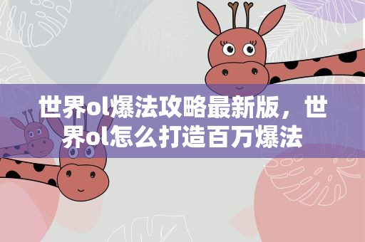世界ol爆法攻略最新版，世界ol怎么打造百万爆法