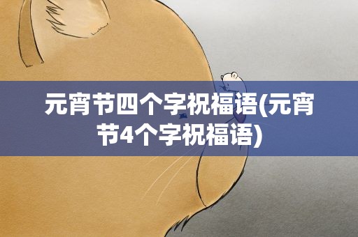 元宵节四个字祝福语(元宵节4个字祝福语)