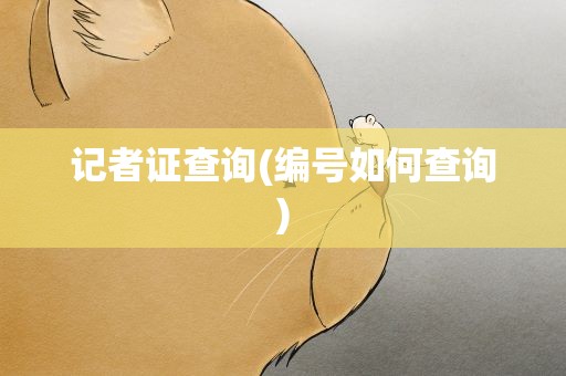 记者证查询(编号如何查询)