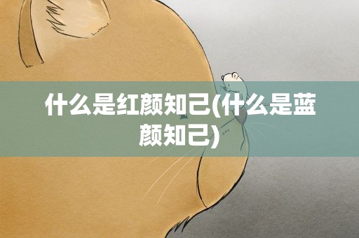 什么是红颜知己(什么是蓝颜知己)