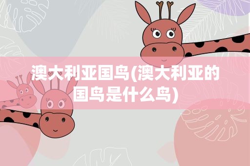 澳大利亚国鸟(澳大利亚的国鸟是什么鸟)