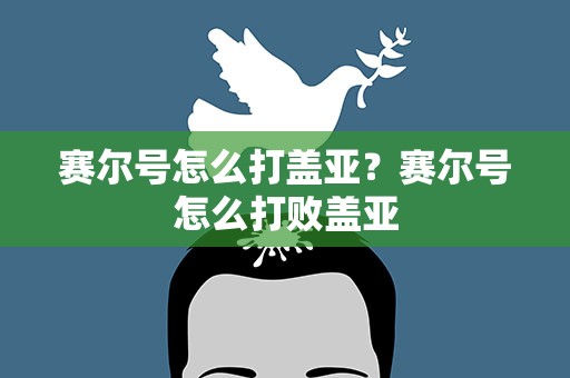 赛尔号怎么打盖亚？赛尔号怎么打败盖亚