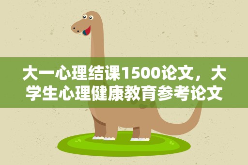 大一心理结课1500论文，大学生心理健康教育参考论文1500字
