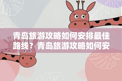 青岛旅游攻略如何安排最佳路线？青岛旅游攻略如何安排最佳路线呢
