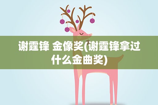 谢霆锋 金像奖(谢霆锋拿过什么金曲奖)