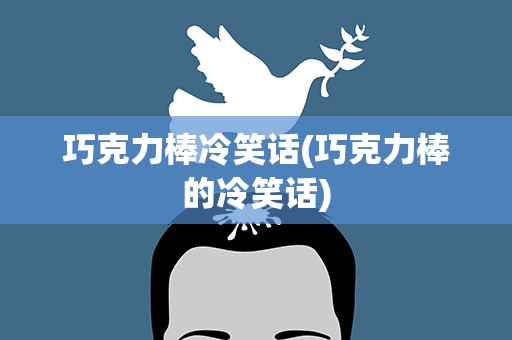 巧克力棒冷笑话(巧克力棒的冷笑话)