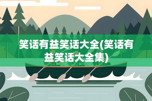 笑话有益笑话大全(笑话有益笑话大全集)