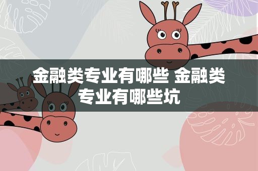金融类专业有哪些 金融类专业有哪些坑