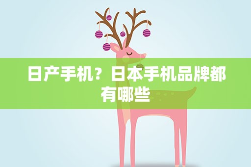 日产手机？日本手机品牌都有哪些