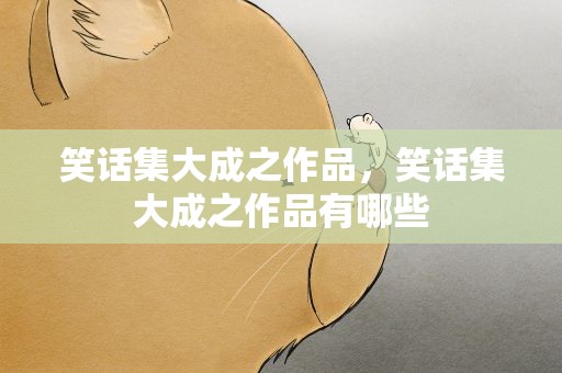 笑话集大成之作品，笑话集大成之作品有哪些