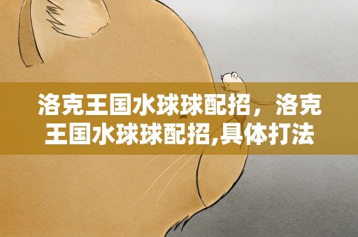 洛克王国水球球配招，洛克王国水球球配招,具体打法。