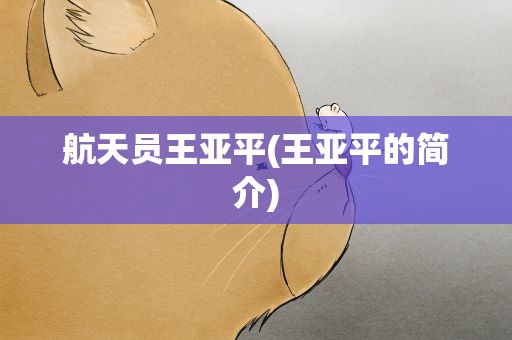 航天员王亚平(王亚平的简介)