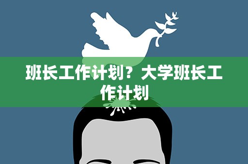班长工作计划？大学班长工作计划