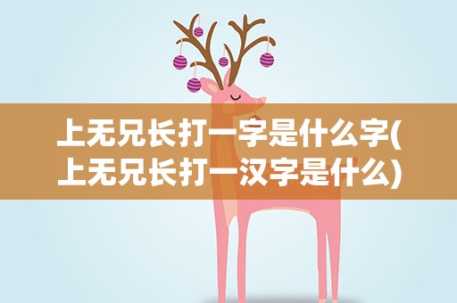 上无兄长打一字是什么字(上无兄长打一汉字是什么)