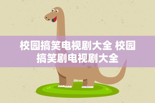 校园搞笑电视剧大全 校园搞笑剧电视剧大全