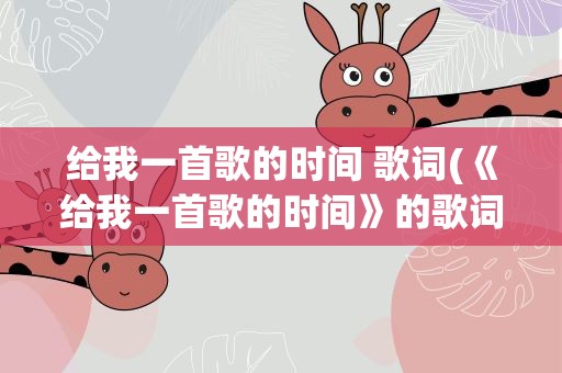 给我一首歌的时间 歌词(《给我一首歌的时间》的歌词)