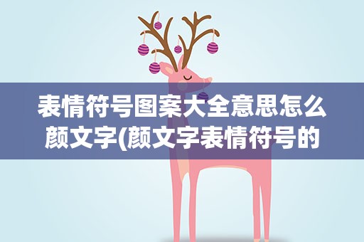 表情符号图案大全意思怎么颜文字(颜文字表情符号的意思)