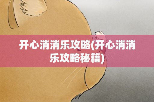 开心消消乐攻略(开心消消乐攻略秘籍)