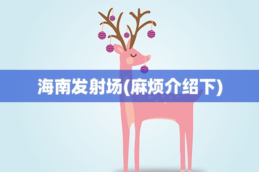 海南发射场(麻烦介绍下)
