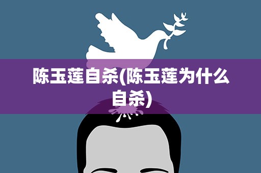 陈玉莲自杀(陈玉莲为什么自杀)