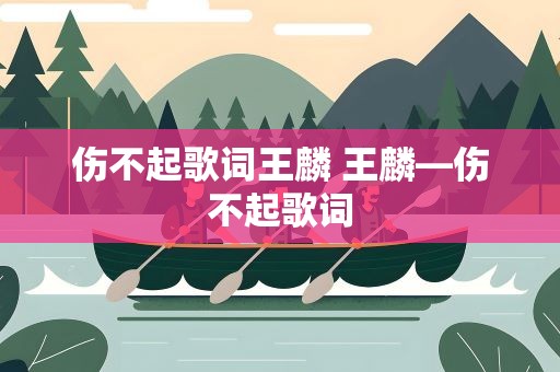 伤不起歌词王麟 王麟—伤不起歌词