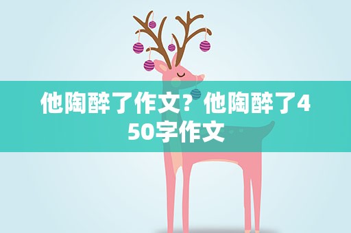 他陶醉了作文？他陶醉了450字作文