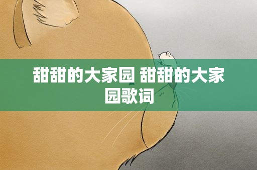 甜甜的大家园 甜甜的大家园歌词
