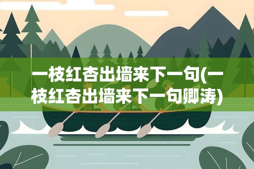 一枝红杏出墙来下一句(一枝红杏出墙来下一句卿涛)