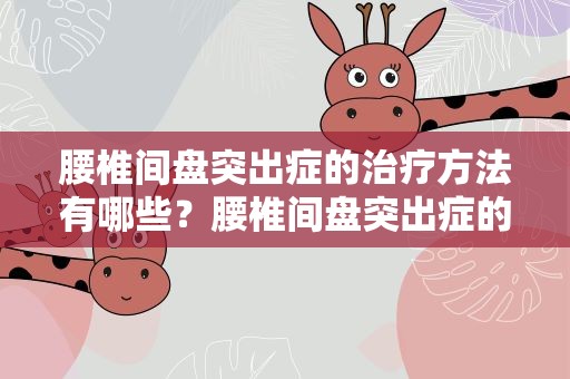 腰椎间盘突出症的治疗方法有哪些？腰椎间盘突出症的治疗方法有哪些呢