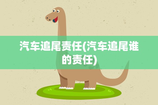 汽车追尾责任(汽车追尾谁的责任)