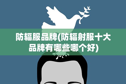防辐服品牌(防辐射服十大品牌有哪些哪个好)