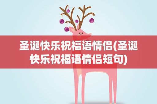 圣诞快乐祝福语情侣(圣诞快乐祝福语情侣短句)
