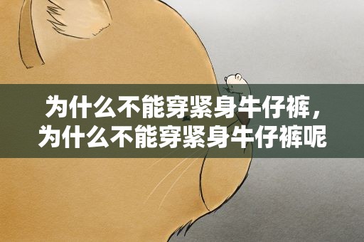为什么不能穿紧身牛仔裤，为什么不能穿紧身牛仔裤呢