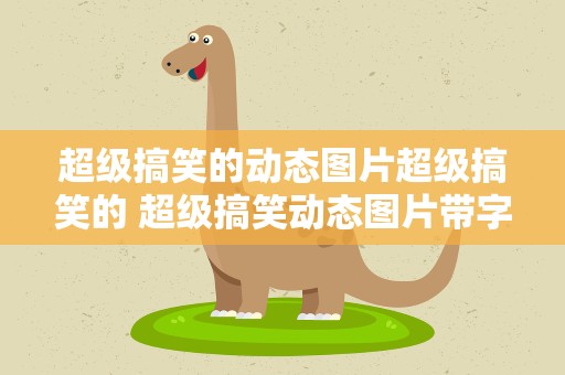 超级搞笑的动态图片超级搞笑的 超级搞笑动态图片带字