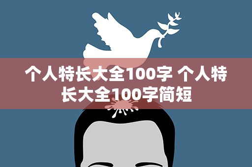 个人特长大全100字 个人特长大全100字简短